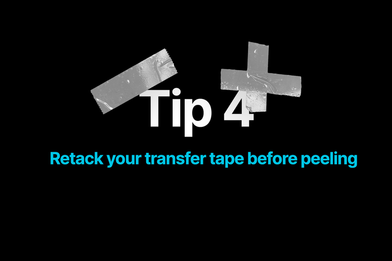 Retack your transfer tape before peeling